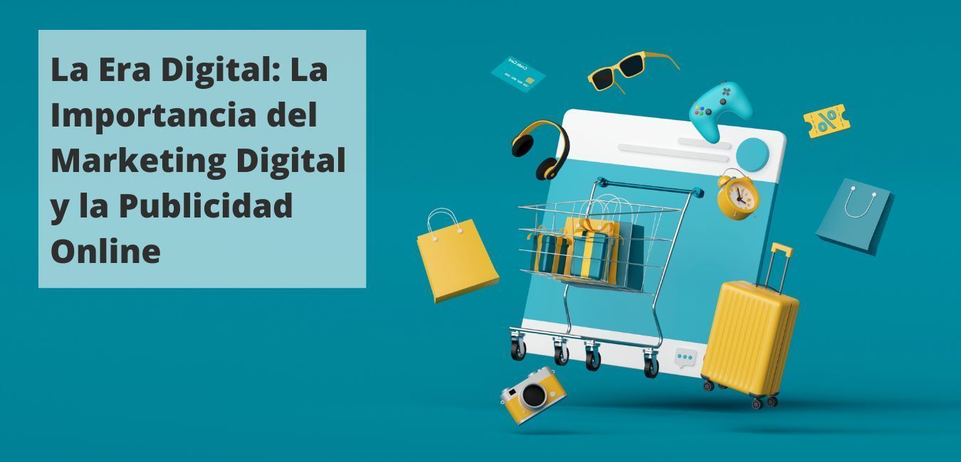 La Era Digital: La Importancia del Marketing Digital y la Publicidad Online